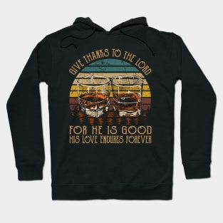 Give Thanks To The Lord For He Is Good His Love Endures Forever Whisky Mug Hoodie